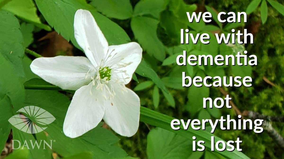 We can live with dementia because not everything is lost. (white blossom with green leaves)