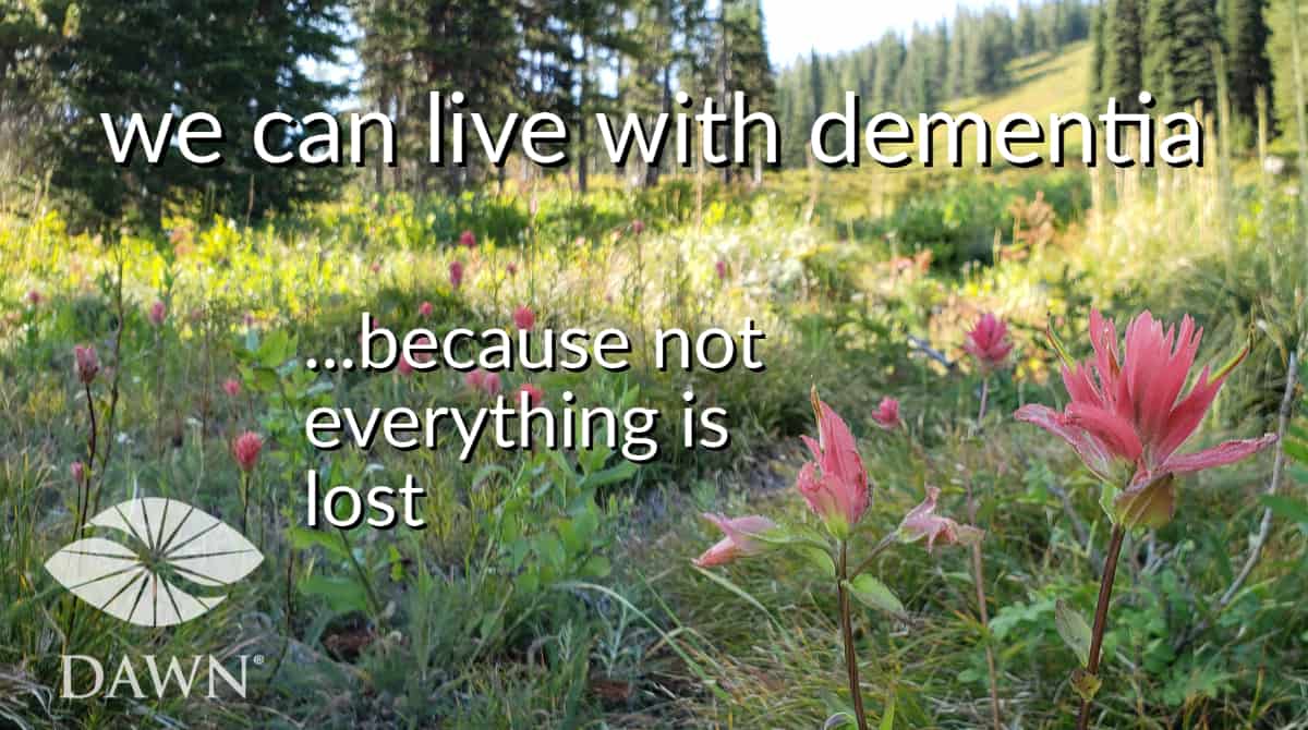 We can live with dementia because not everything is lost. The DAWN Method