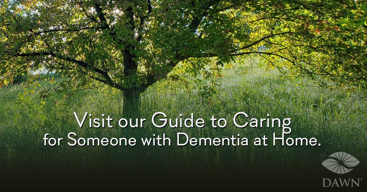 Visit our Guide to Caring for Someone with Dementia at Home. (DAWN - Dementia and ALzheimer's Wellbeing Network logo - sunlit tree)