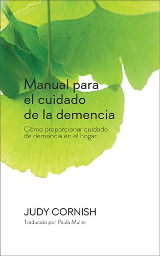 El manual para el cuidado de la demencia: Cómo proporcionar cuidado de demencia en el hogar (Judy Cornish, Traducido por Paula Muller)